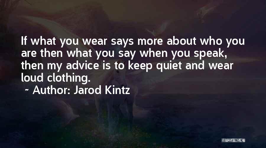 Jarod Kintz Quotes: If What You Wear Says More About Who You Are Then What You Say When You Speak, Then My Advice