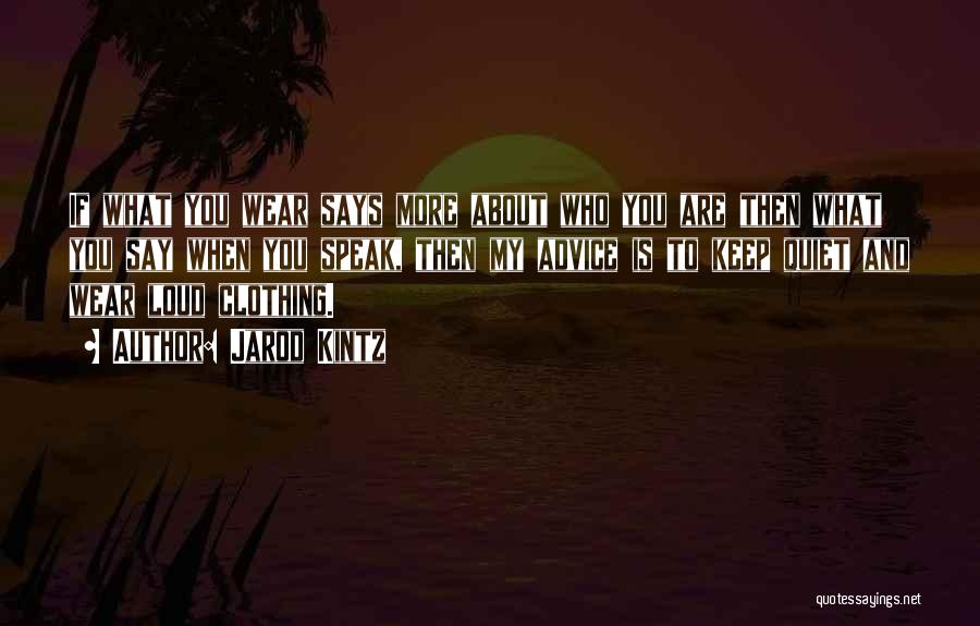 Jarod Kintz Quotes: If What You Wear Says More About Who You Are Then What You Say When You Speak, Then My Advice