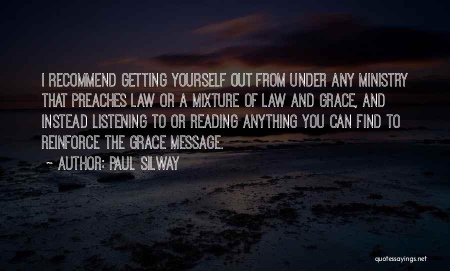 Paul Silway Quotes: I Recommend Getting Yourself Out From Under Any Ministry That Preaches Law Or A Mixture Of Law And Grace, And