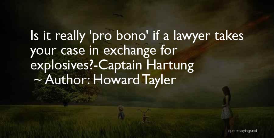 Howard Tayler Quotes: Is It Really 'pro Bono' If A Lawyer Takes Your Case In Exchange For Explosives?-captain Hartung