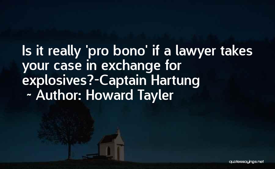 Howard Tayler Quotes: Is It Really 'pro Bono' If A Lawyer Takes Your Case In Exchange For Explosives?-captain Hartung