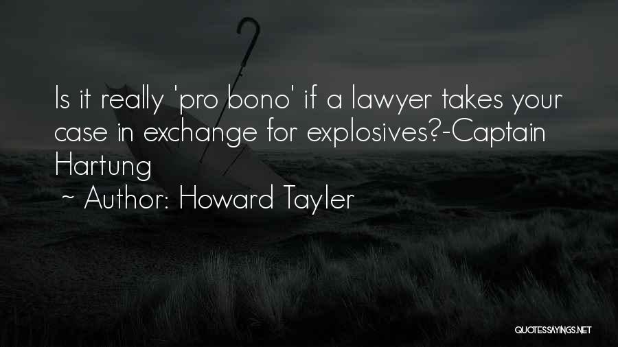 Howard Tayler Quotes: Is It Really 'pro Bono' If A Lawyer Takes Your Case In Exchange For Explosives?-captain Hartung