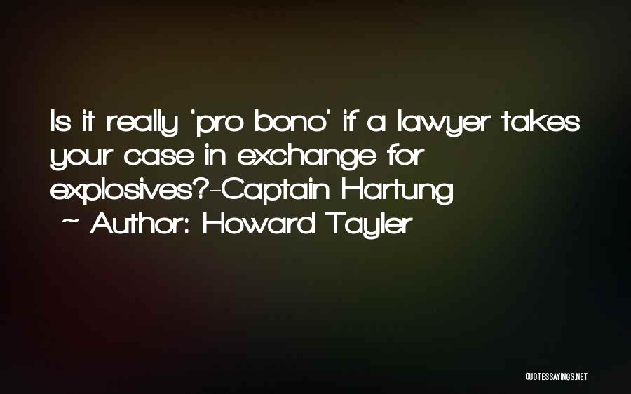 Howard Tayler Quotes: Is It Really 'pro Bono' If A Lawyer Takes Your Case In Exchange For Explosives?-captain Hartung