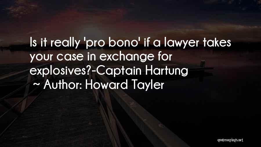 Howard Tayler Quotes: Is It Really 'pro Bono' If A Lawyer Takes Your Case In Exchange For Explosives?-captain Hartung