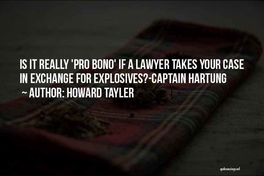 Howard Tayler Quotes: Is It Really 'pro Bono' If A Lawyer Takes Your Case In Exchange For Explosives?-captain Hartung