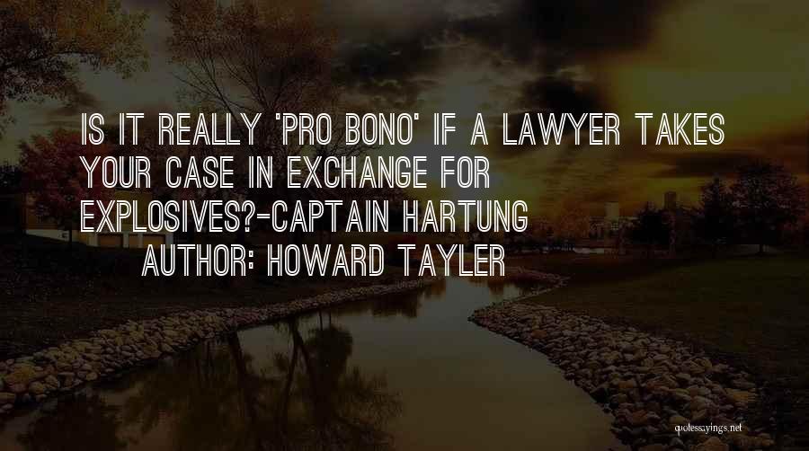 Howard Tayler Quotes: Is It Really 'pro Bono' If A Lawyer Takes Your Case In Exchange For Explosives?-captain Hartung