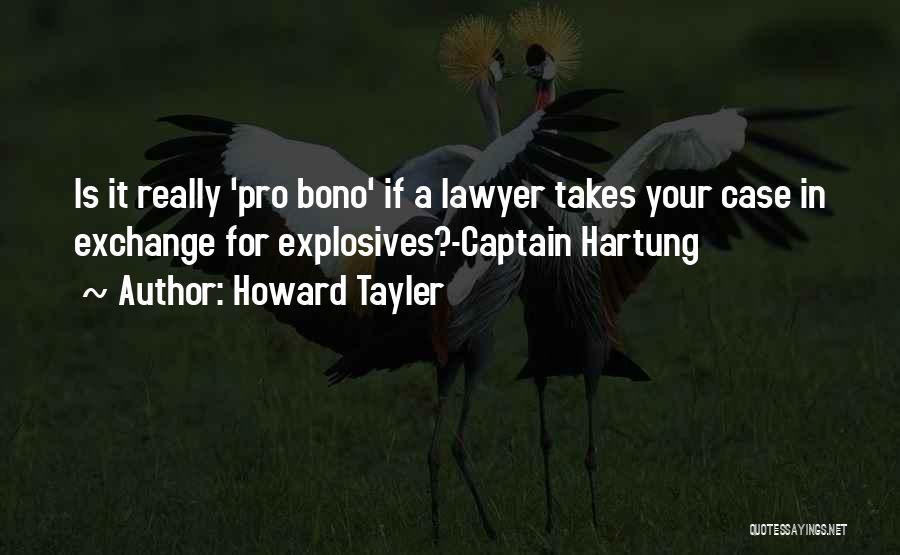 Howard Tayler Quotes: Is It Really 'pro Bono' If A Lawyer Takes Your Case In Exchange For Explosives?-captain Hartung