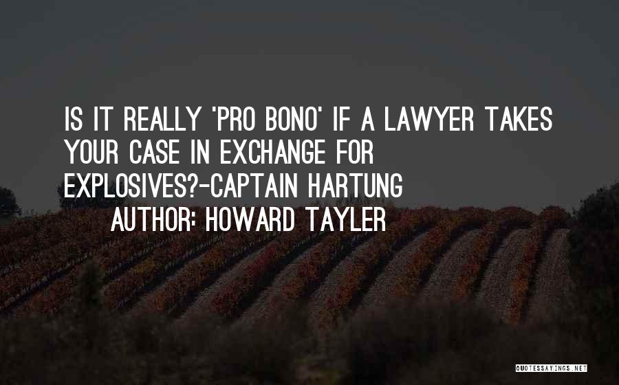 Howard Tayler Quotes: Is It Really 'pro Bono' If A Lawyer Takes Your Case In Exchange For Explosives?-captain Hartung