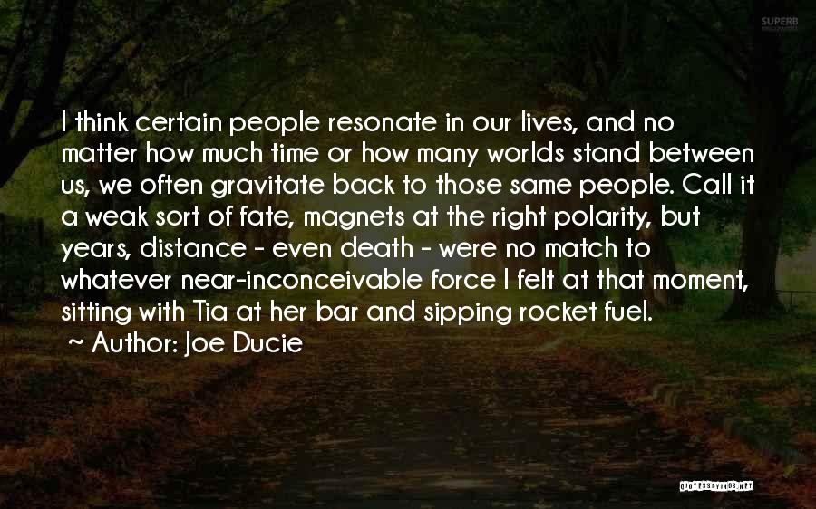 Joe Ducie Quotes: I Think Certain People Resonate In Our Lives, And No Matter How Much Time Or How Many Worlds Stand Between