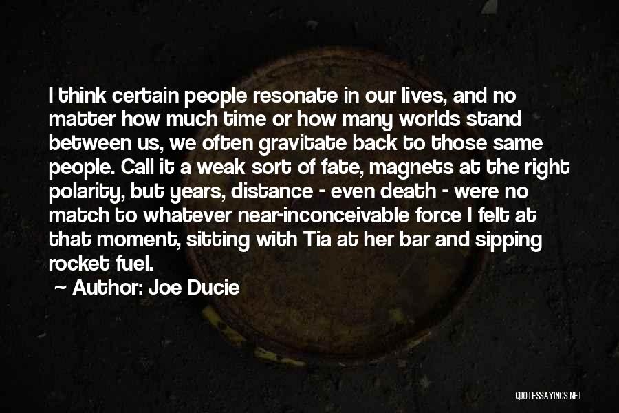 Joe Ducie Quotes: I Think Certain People Resonate In Our Lives, And No Matter How Much Time Or How Many Worlds Stand Between