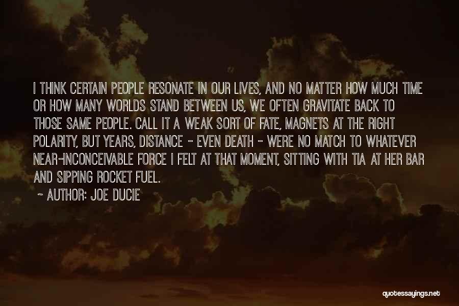 Joe Ducie Quotes: I Think Certain People Resonate In Our Lives, And No Matter How Much Time Or How Many Worlds Stand Between
