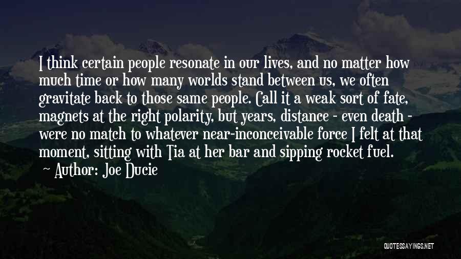 Joe Ducie Quotes: I Think Certain People Resonate In Our Lives, And No Matter How Much Time Or How Many Worlds Stand Between