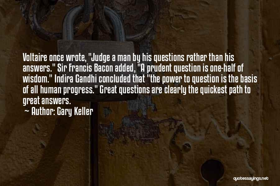 Gary Keller Quotes: Voltaire Once Wrote, Judge A Man By His Questions Rather Than His Answers. Sir Francis Bacon Added, A Prudent Question