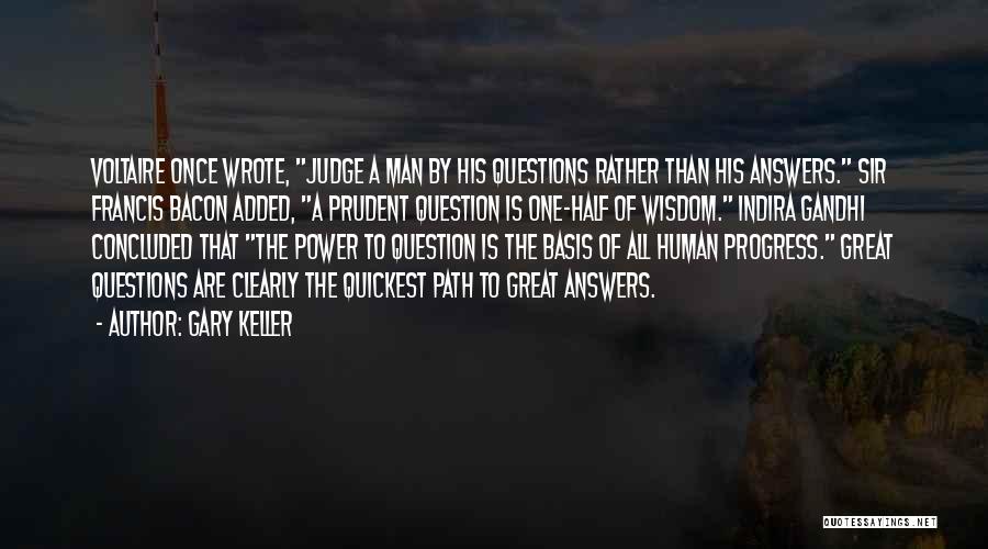 Gary Keller Quotes: Voltaire Once Wrote, Judge A Man By His Questions Rather Than His Answers. Sir Francis Bacon Added, A Prudent Question