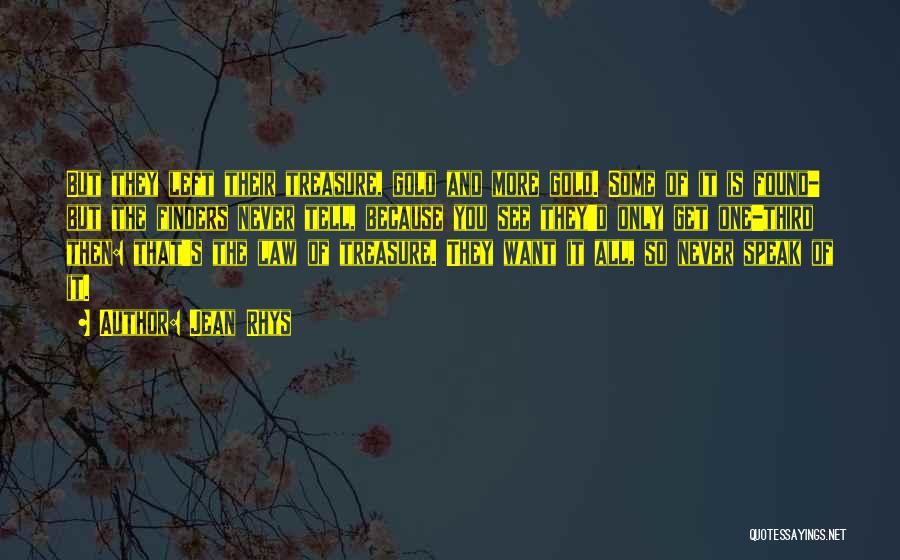 Jean Rhys Quotes: But They Left Their Treasure, Gold And More Gold. Some Of It Is Found- But The Finders Never Tell, Because