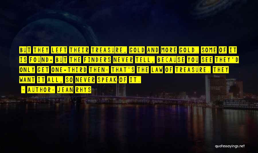 Jean Rhys Quotes: But They Left Their Treasure, Gold And More Gold. Some Of It Is Found- But The Finders Never Tell, Because