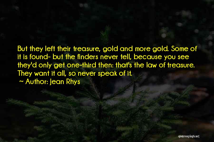 Jean Rhys Quotes: But They Left Their Treasure, Gold And More Gold. Some Of It Is Found- But The Finders Never Tell, Because