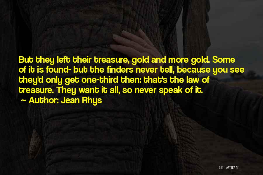 Jean Rhys Quotes: But They Left Their Treasure, Gold And More Gold. Some Of It Is Found- But The Finders Never Tell, Because