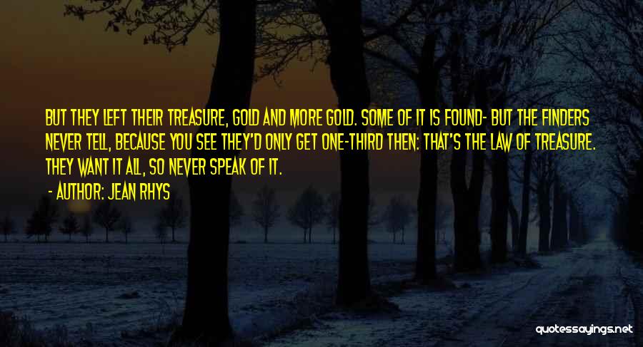 Jean Rhys Quotes: But They Left Their Treasure, Gold And More Gold. Some Of It Is Found- But The Finders Never Tell, Because