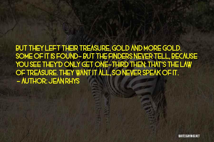 Jean Rhys Quotes: But They Left Their Treasure, Gold And More Gold. Some Of It Is Found- But The Finders Never Tell, Because