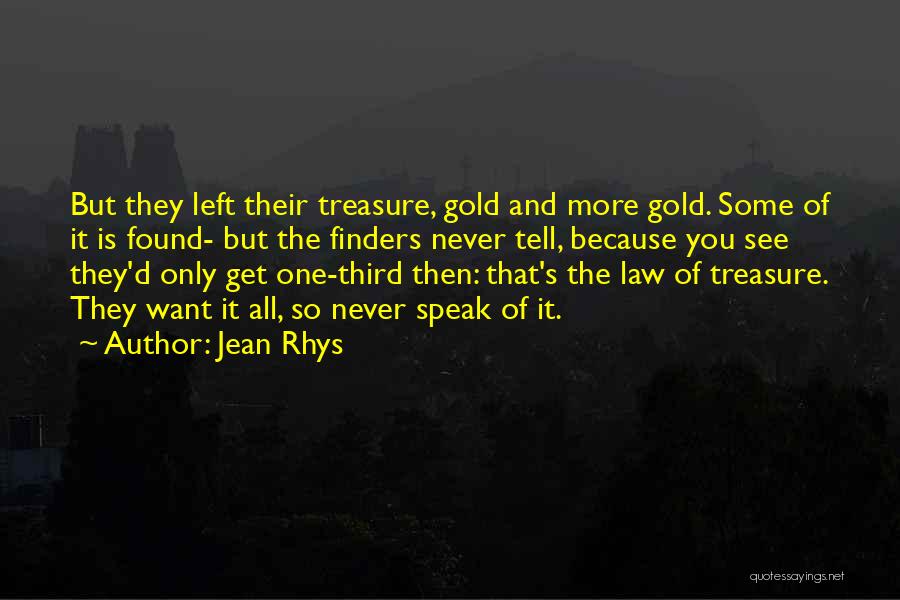 Jean Rhys Quotes: But They Left Their Treasure, Gold And More Gold. Some Of It Is Found- But The Finders Never Tell, Because