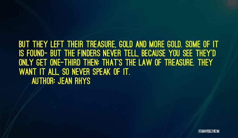 Jean Rhys Quotes: But They Left Their Treasure, Gold And More Gold. Some Of It Is Found- But The Finders Never Tell, Because