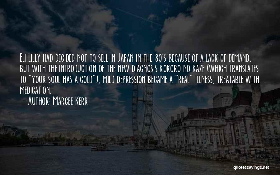 Margee Kerr Quotes: Eli Lilly Had Decided Not To Sell In Japan In The 80's Because Of A Lack Of Demand, But With