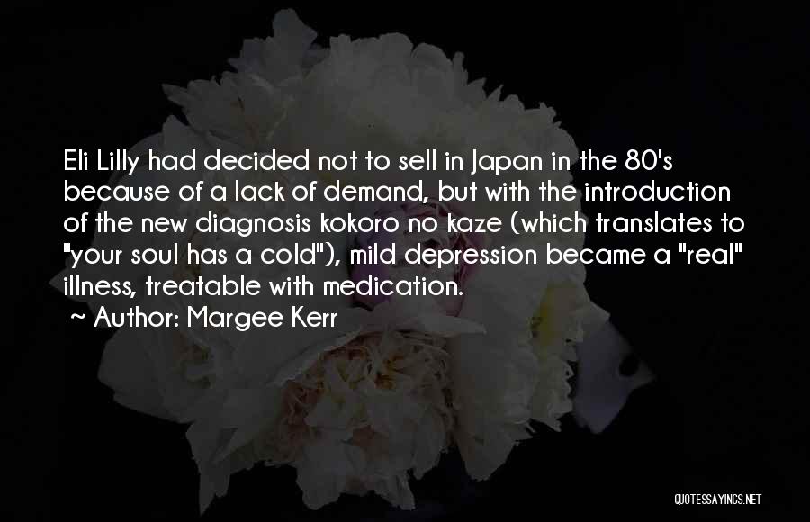 Margee Kerr Quotes: Eli Lilly Had Decided Not To Sell In Japan In The 80's Because Of A Lack Of Demand, But With