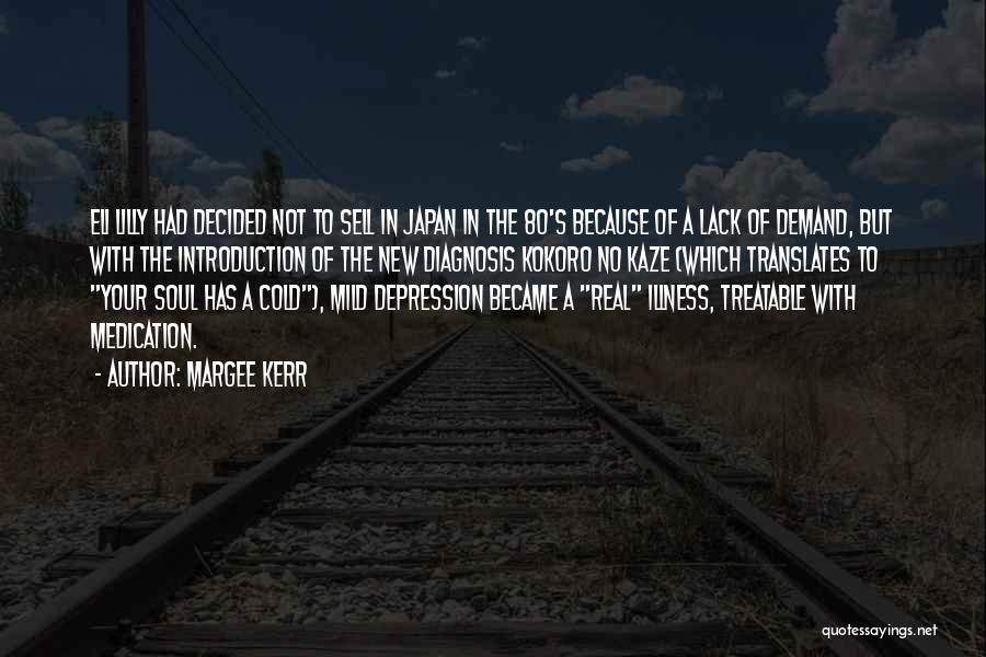 Margee Kerr Quotes: Eli Lilly Had Decided Not To Sell In Japan In The 80's Because Of A Lack Of Demand, But With