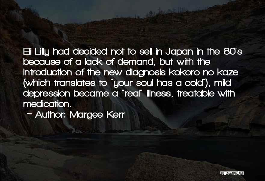 Margee Kerr Quotes: Eli Lilly Had Decided Not To Sell In Japan In The 80's Because Of A Lack Of Demand, But With