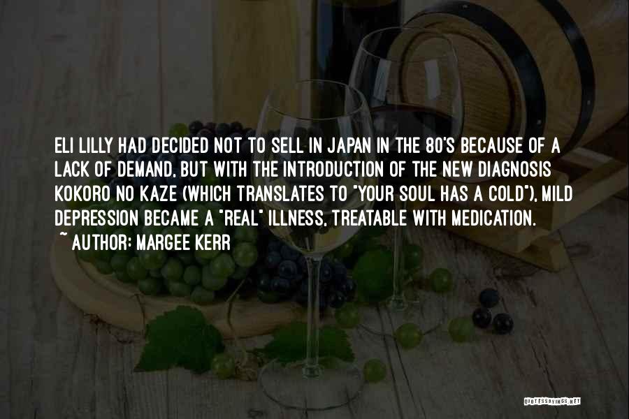 Margee Kerr Quotes: Eli Lilly Had Decided Not To Sell In Japan In The 80's Because Of A Lack Of Demand, But With