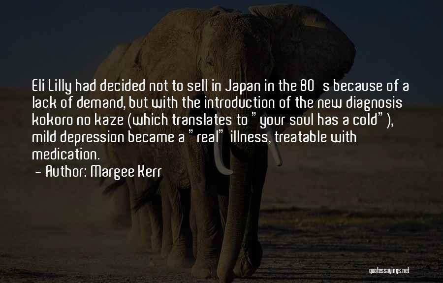 Margee Kerr Quotes: Eli Lilly Had Decided Not To Sell In Japan In The 80's Because Of A Lack Of Demand, But With