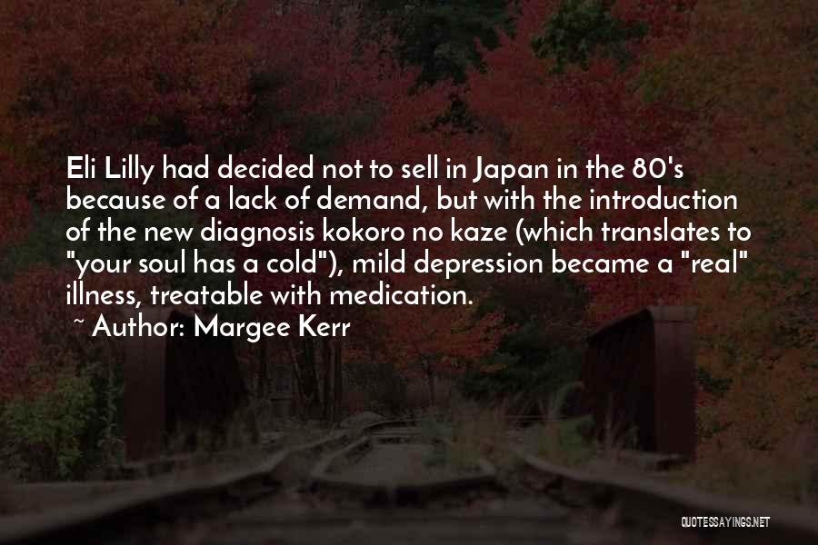 Margee Kerr Quotes: Eli Lilly Had Decided Not To Sell In Japan In The 80's Because Of A Lack Of Demand, But With