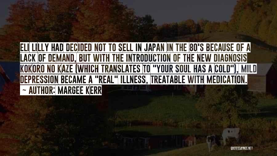 Margee Kerr Quotes: Eli Lilly Had Decided Not To Sell In Japan In The 80's Because Of A Lack Of Demand, But With