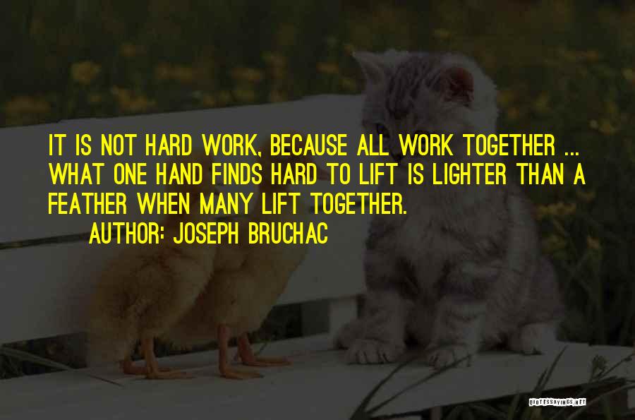 Joseph Bruchac Quotes: It Is Not Hard Work, Because All Work Together ... What One Hand Finds Hard To Lift Is Lighter Than