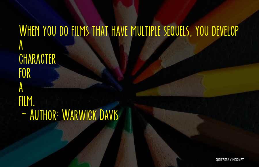 Warwick Davis Quotes: When You Do Films That Have Multiple Sequels, You Develop A Character For A Film.