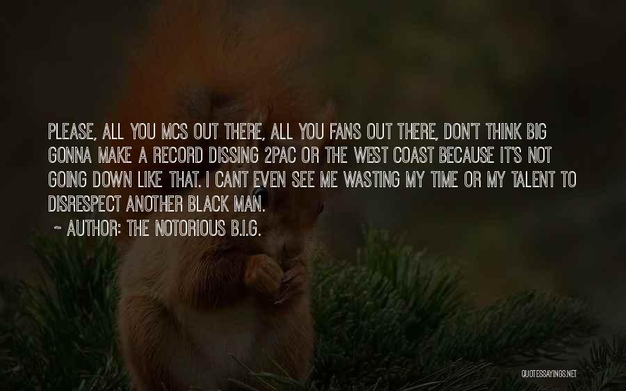 The Notorious B.I.G. Quotes: Please, All You Mcs Out There, All You Fans Out There, Don't Think Big Gonna Make A Record Dissing 2pac