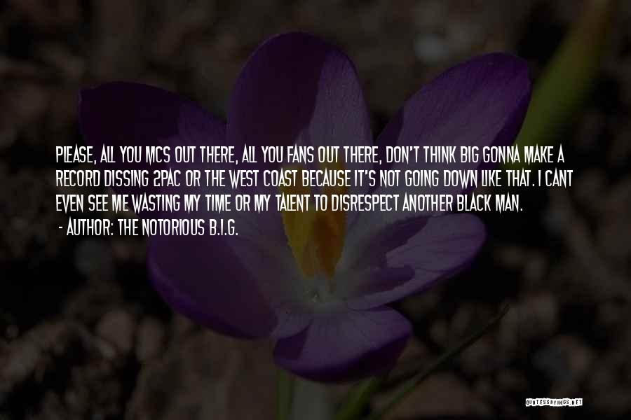 The Notorious B.I.G. Quotes: Please, All You Mcs Out There, All You Fans Out There, Don't Think Big Gonna Make A Record Dissing 2pac