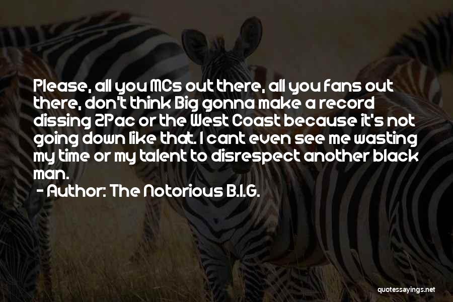 The Notorious B.I.G. Quotes: Please, All You Mcs Out There, All You Fans Out There, Don't Think Big Gonna Make A Record Dissing 2pac