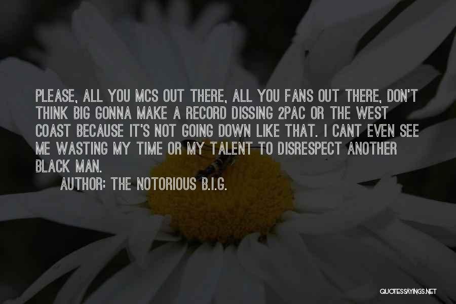 The Notorious B.I.G. Quotes: Please, All You Mcs Out There, All You Fans Out There, Don't Think Big Gonna Make A Record Dissing 2pac