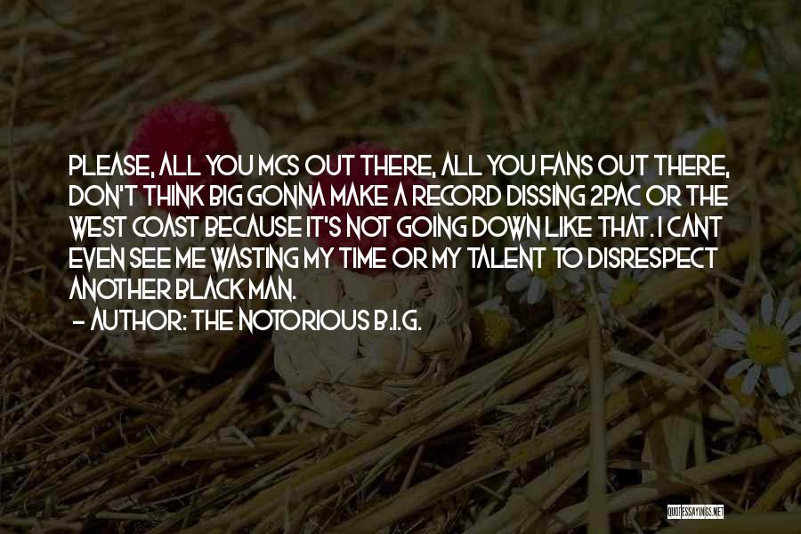 The Notorious B.I.G. Quotes: Please, All You Mcs Out There, All You Fans Out There, Don't Think Big Gonna Make A Record Dissing 2pac