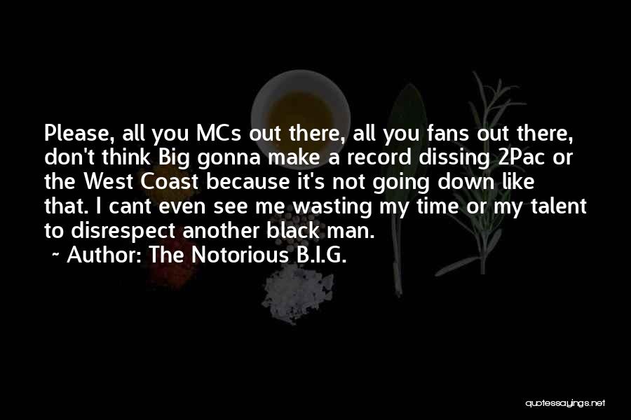 The Notorious B.I.G. Quotes: Please, All You Mcs Out There, All You Fans Out There, Don't Think Big Gonna Make A Record Dissing 2pac