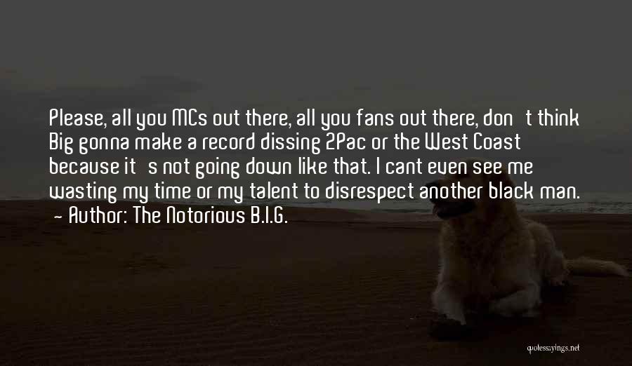 The Notorious B.I.G. Quotes: Please, All You Mcs Out There, All You Fans Out There, Don't Think Big Gonna Make A Record Dissing 2pac