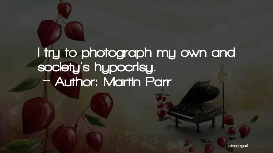 Martin Parr Quotes: I Try To Photograph My Own And Society's Hypocrisy.