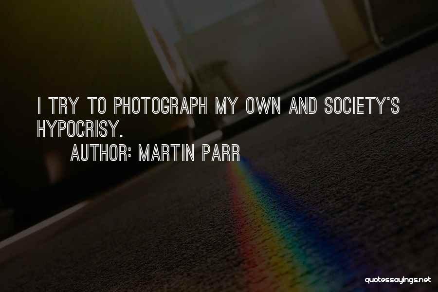 Martin Parr Quotes: I Try To Photograph My Own And Society's Hypocrisy.