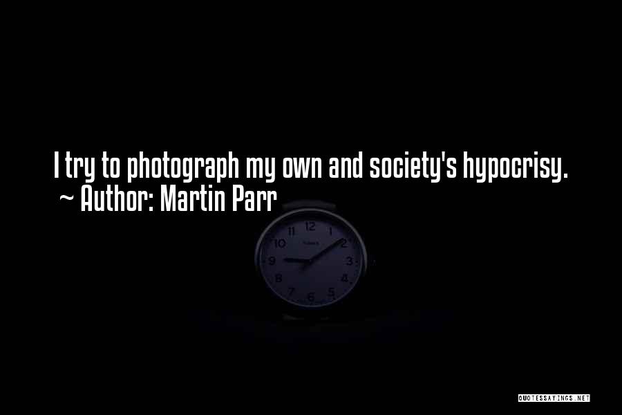 Martin Parr Quotes: I Try To Photograph My Own And Society's Hypocrisy.