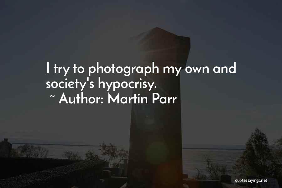 Martin Parr Quotes: I Try To Photograph My Own And Society's Hypocrisy.