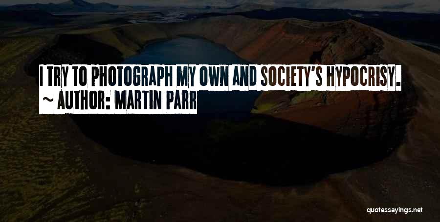 Martin Parr Quotes: I Try To Photograph My Own And Society's Hypocrisy.