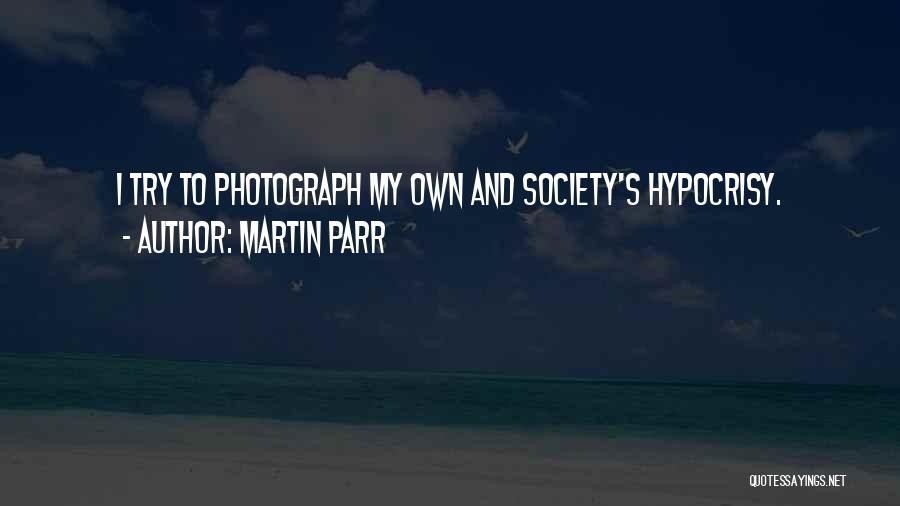 Martin Parr Quotes: I Try To Photograph My Own And Society's Hypocrisy.