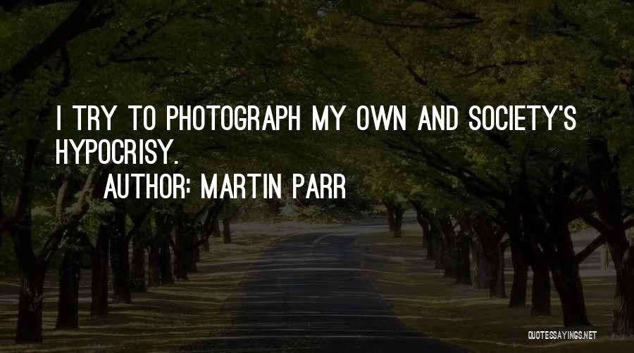 Martin Parr Quotes: I Try To Photograph My Own And Society's Hypocrisy.